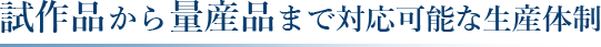 試作品から量産品まで対応可能な生産体制